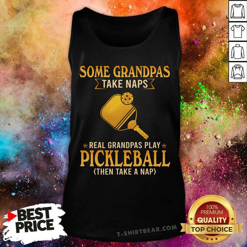 Some Grandpas Take Naps Real Grandpas Play Pickleball Shirt