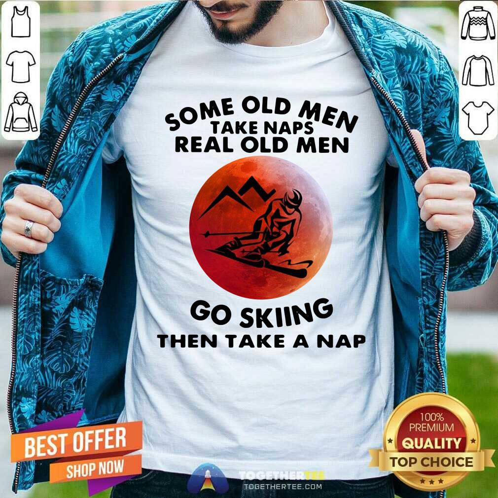 Some Old Men Take Naps Real Old Men Go Skiing Then Take A Nap Moon Shirt