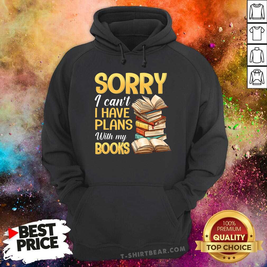 Sorry I Can Not I Have Plans With My Books Shirt