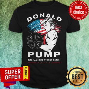 Top Donald Pump Make America Strong Agian Shirt