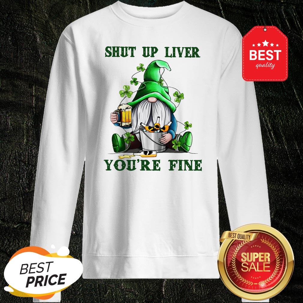 St Patrick’s Day Gnomes Shut Up Liver You’re Fine Shirt