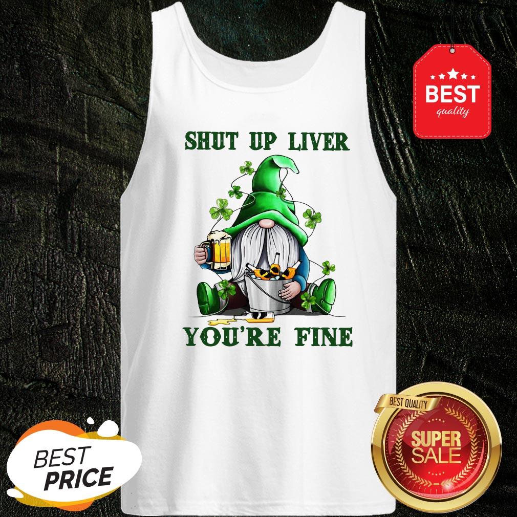 St Patrick’s Day Gnomes Shut Up Liver You’re Fine Shirt