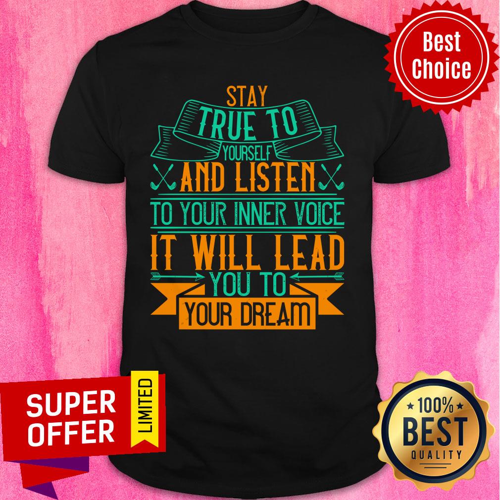 Stay True To Yourself And Listen To Your Inner Voice Shirt