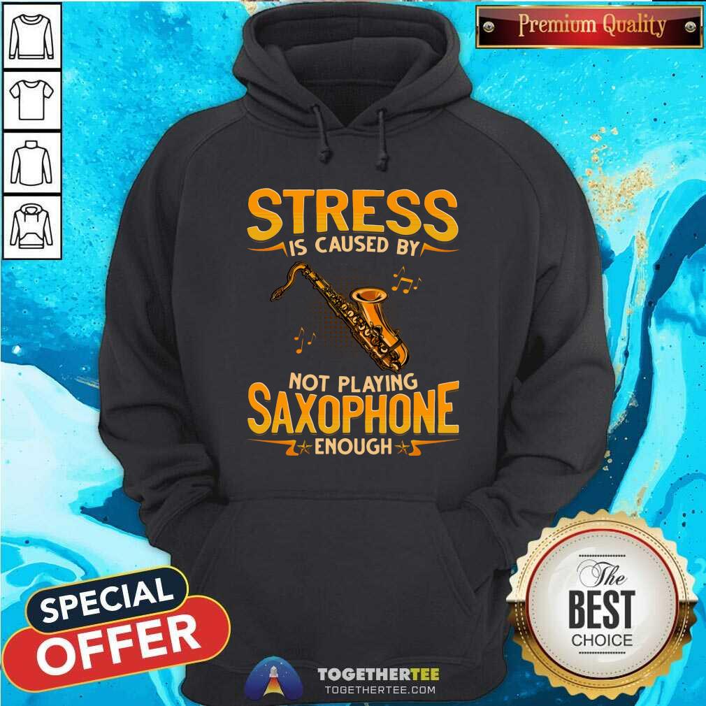 Stress Is Caused By Not Playing Saxophone Enough Shirt