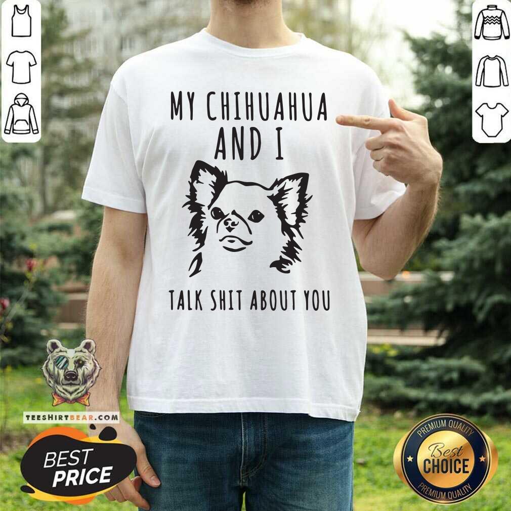 Stressed My Chihuahua And I Talk 2 Shit About You Shirt