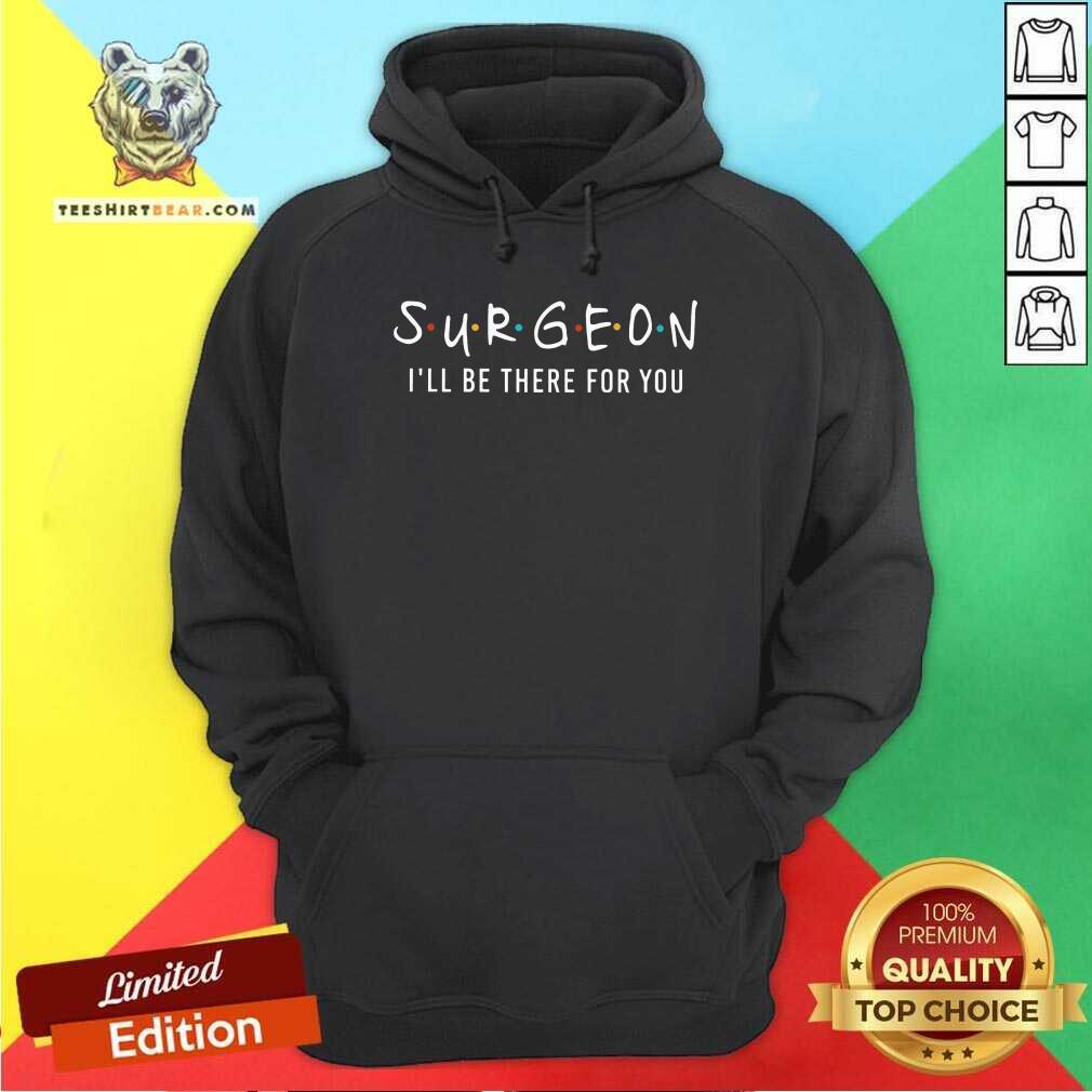 Surgeon I Will Be There For You Shirt