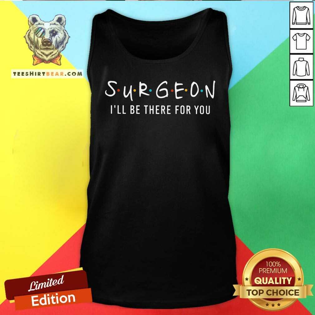 Surgeon I Will Be There For You Shirt