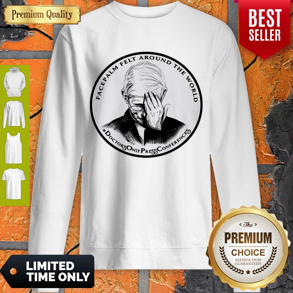 Nice Dr Fauci Facepalm Felt Around The World Shirt