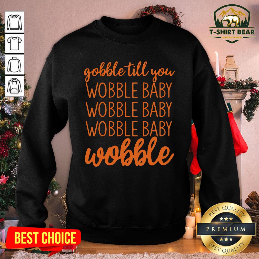 Premium Gobble Till You Wobble Baby Wobble Shirt