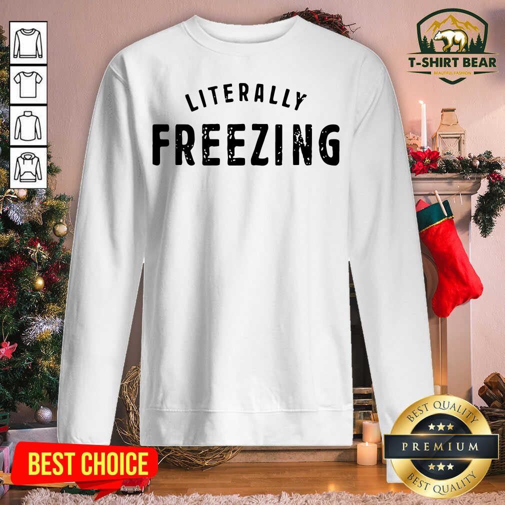 Nice I Am Literally Freezing Cold Winter Shirt