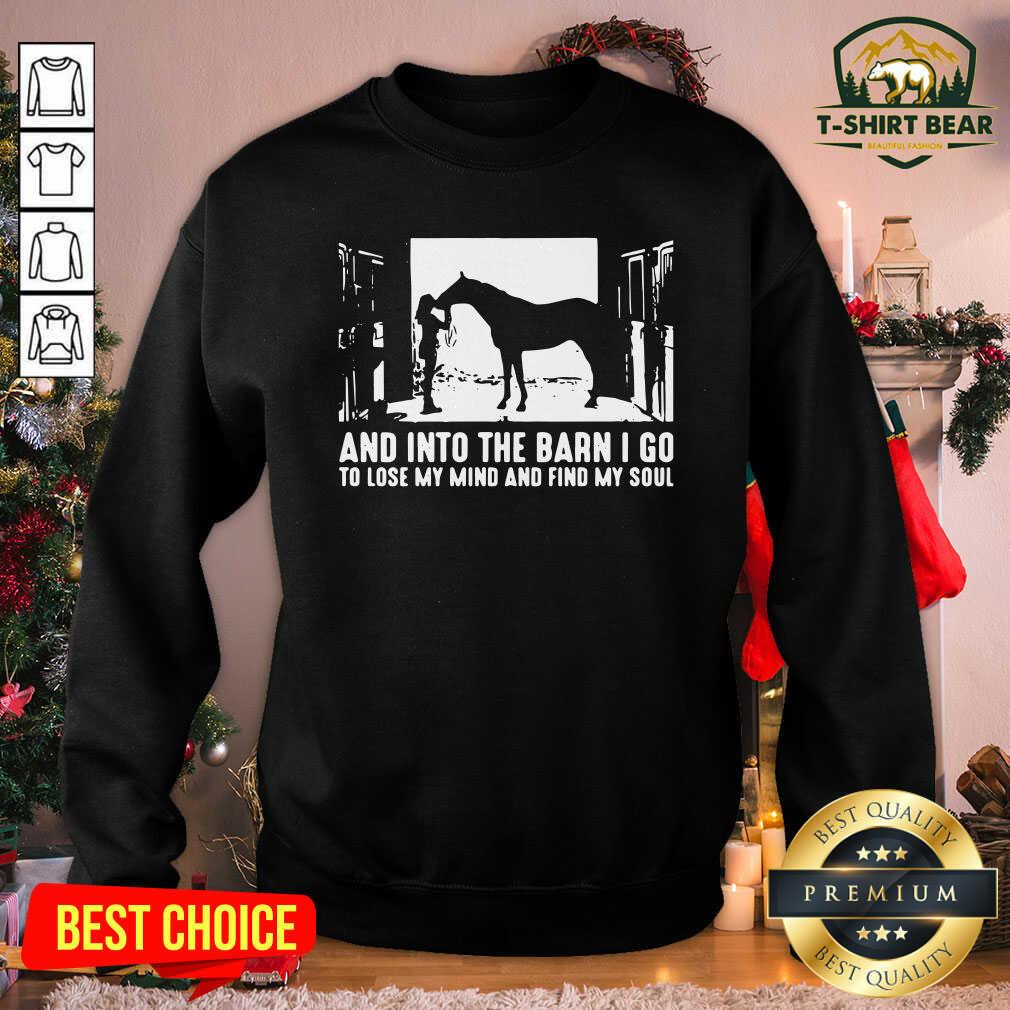 Top Horse And Into The Barn I Go To Lose My Mind And Find My Soul Shirt