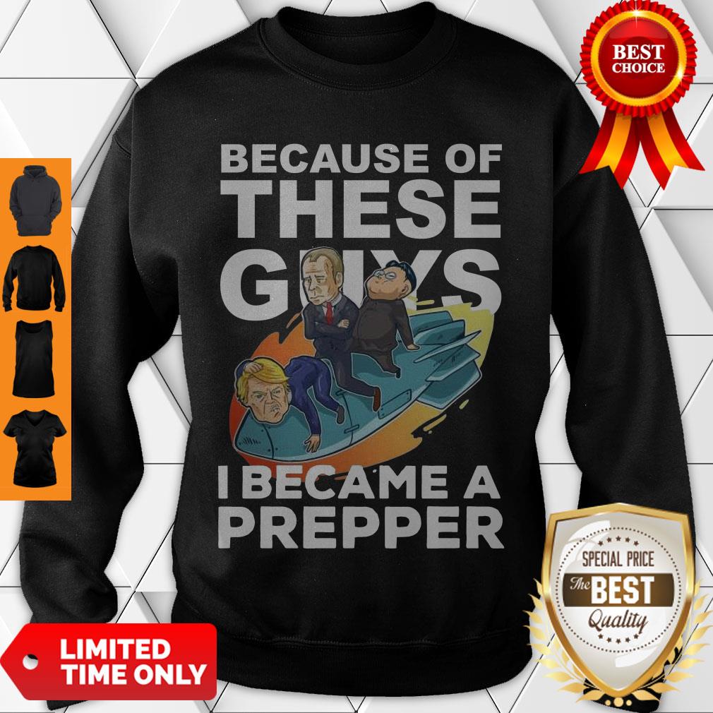 Because Of These Guys I Became A Prepper Shirt