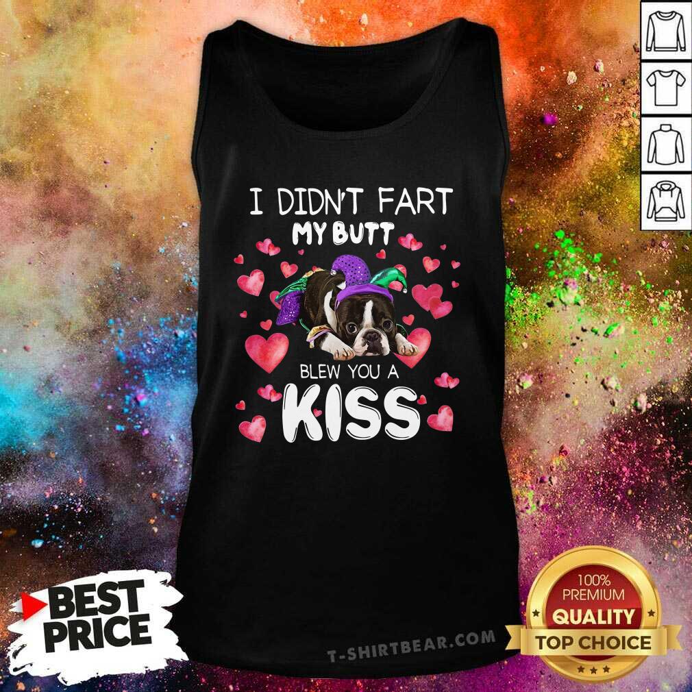 Swetty Boston Terrier I Didn’t Fart My Butt Blew You A Kiss Shirt