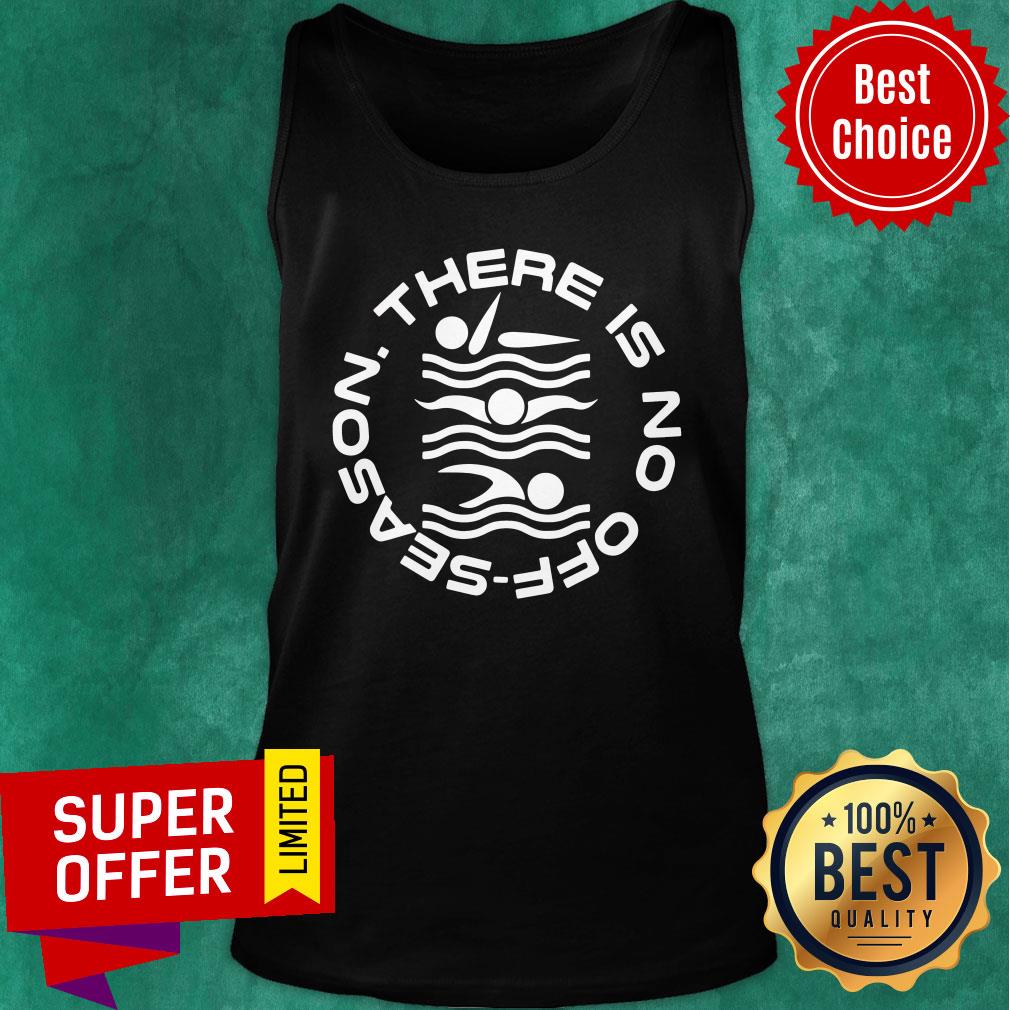 Swimming There Is No Off Season Shirt