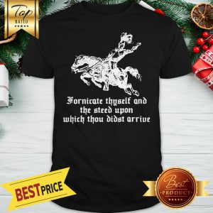 Fornicate Thyself And The Steed Upon Which Thou Didst Arrive Shirt