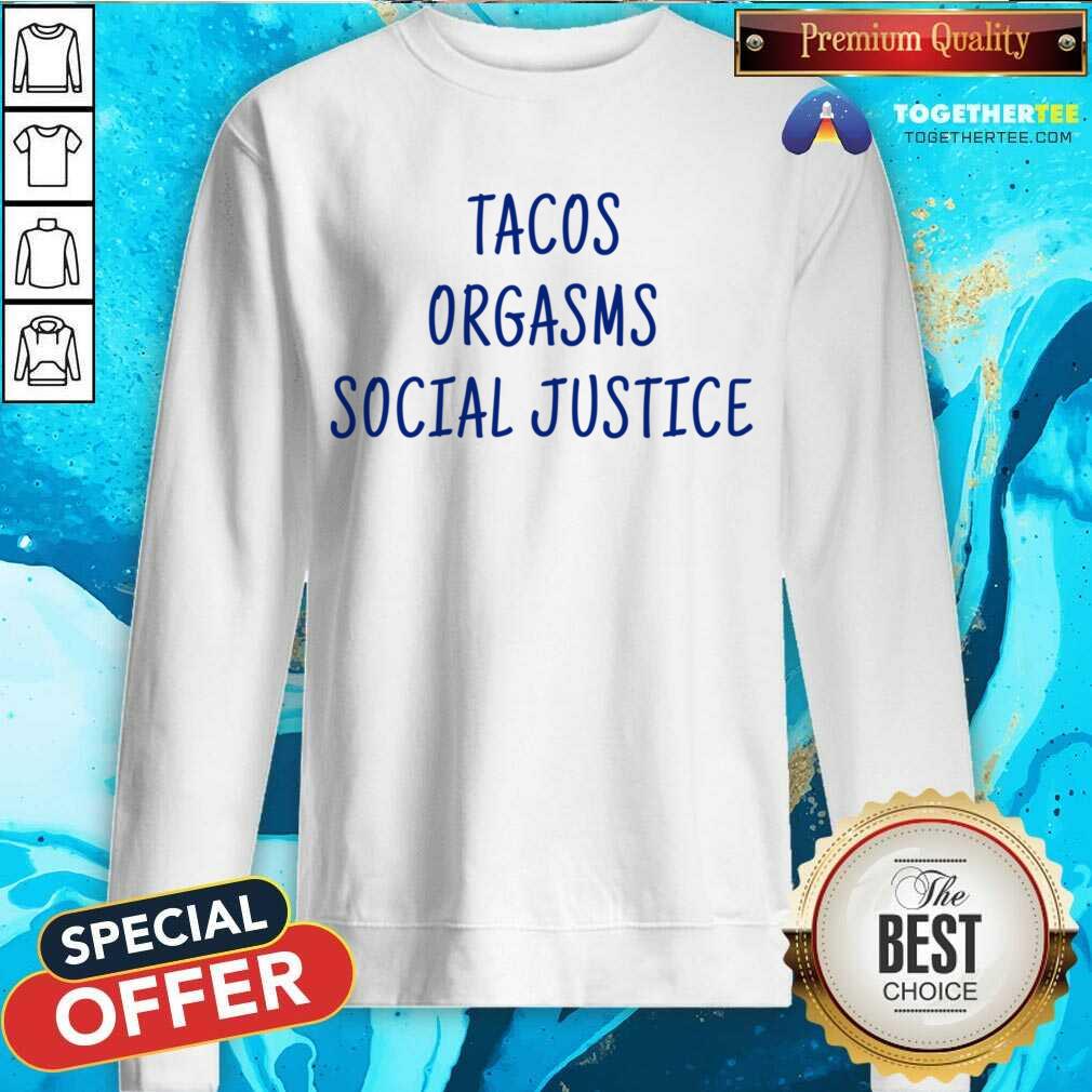 Tacos Orgasms Social Justice Shirt