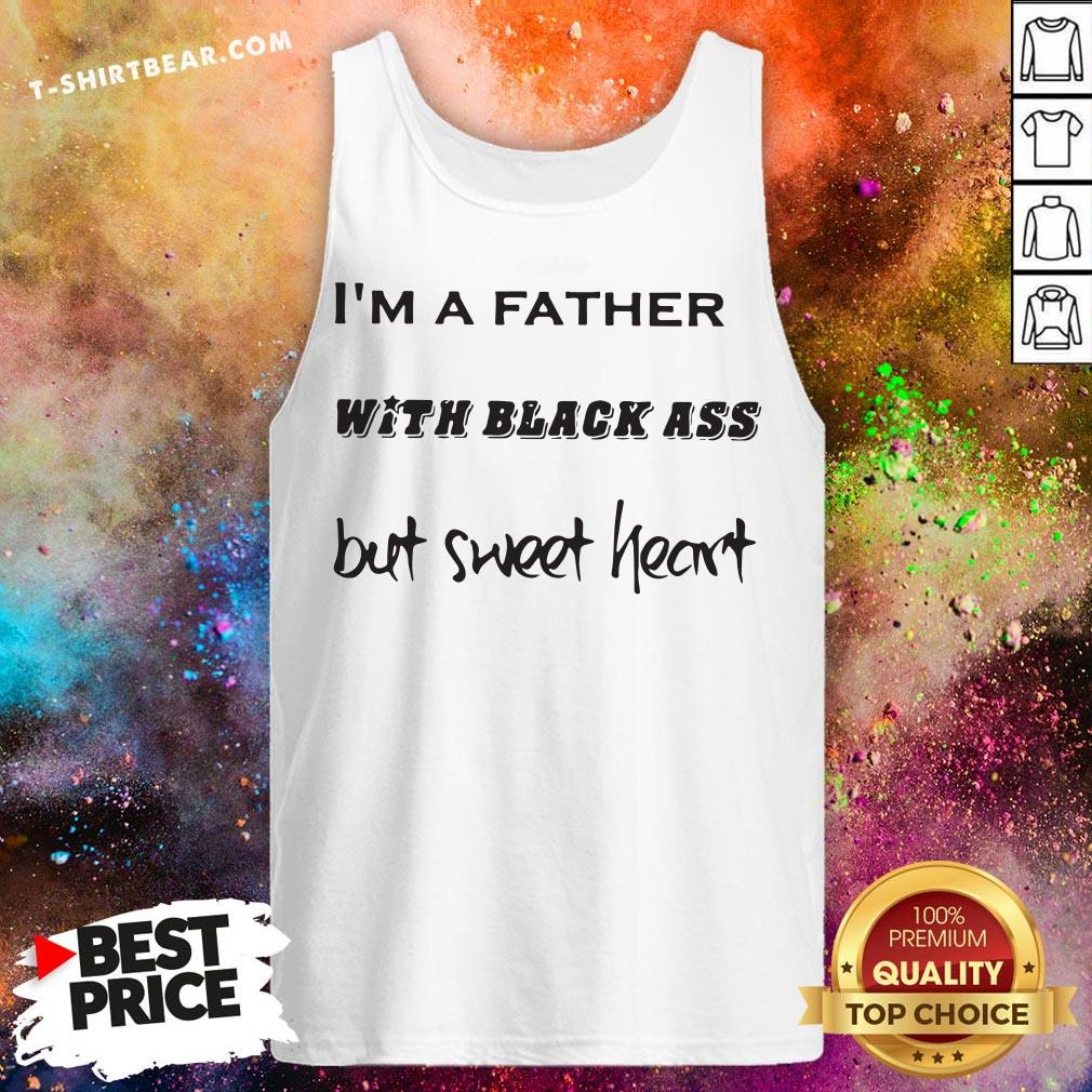 Premium I’m A Father With Black Ass But Sweet Heart Shirt