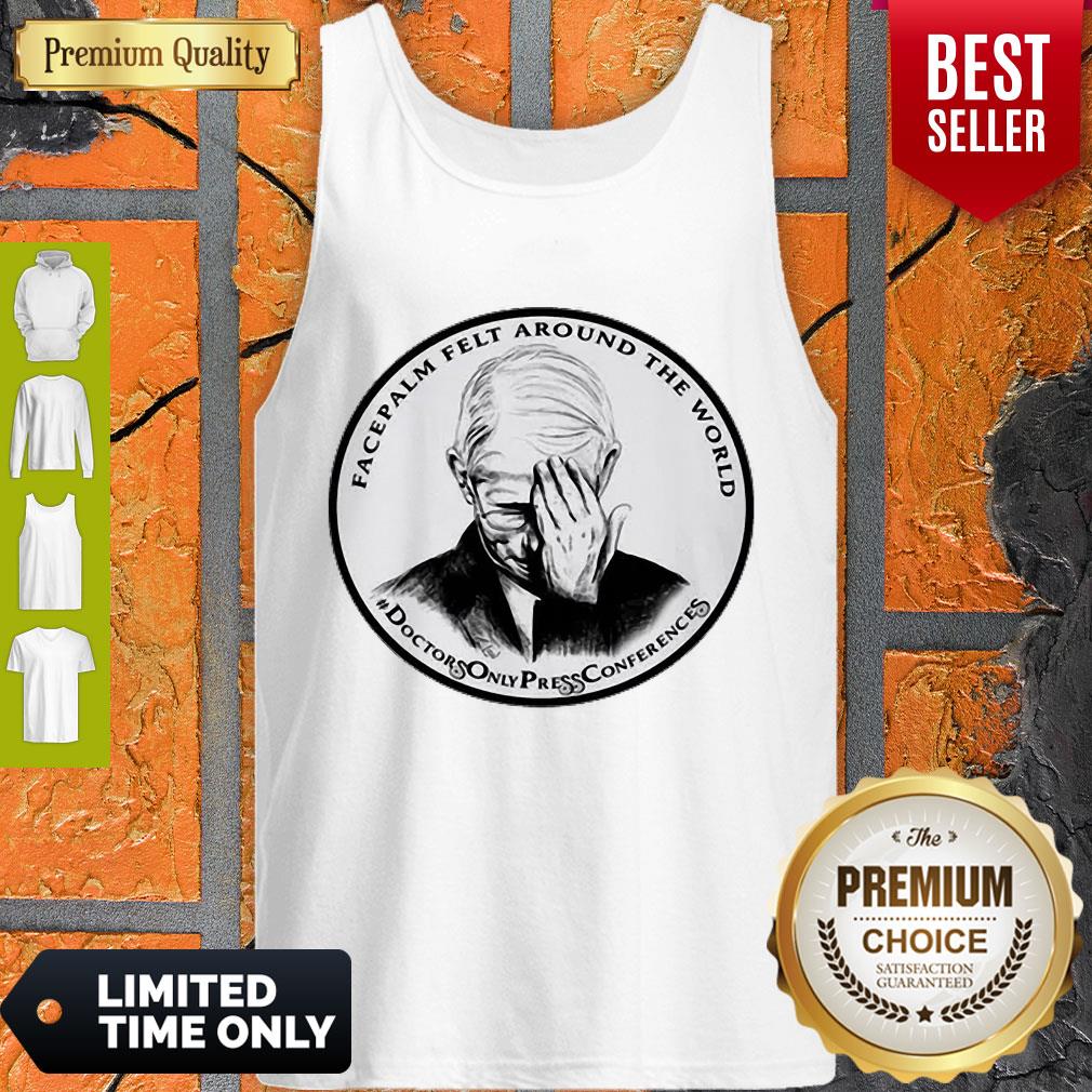 Nice Dr Fauci Facepalm Felt Around The World Shirt