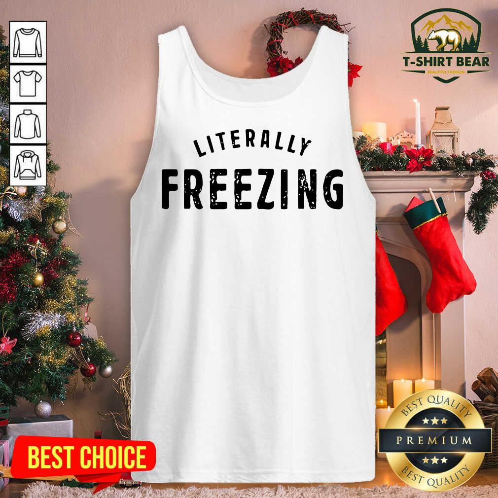 Nice I Am Literally Freezing Cold Winter Shirt