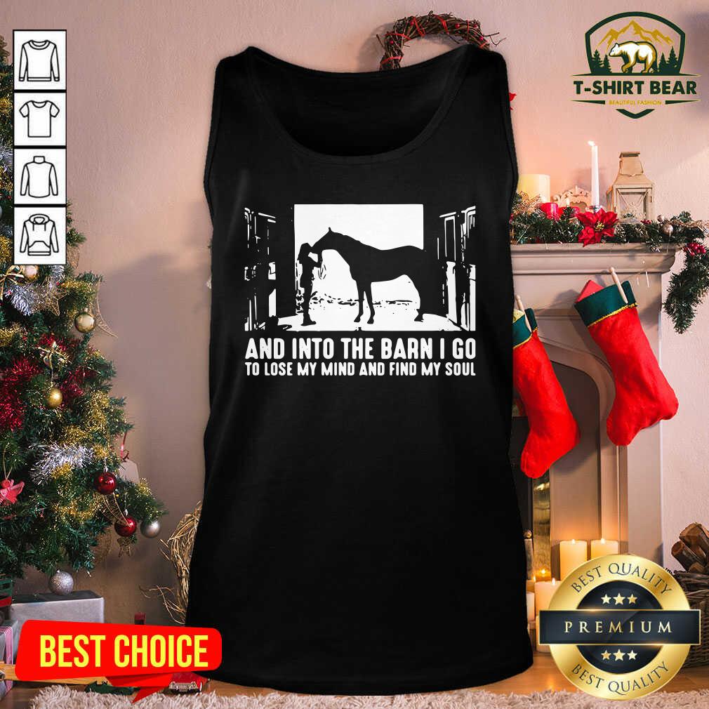 Top Horse And Into The Barn I Go To Lose My Mind And Find My Soul Shirt