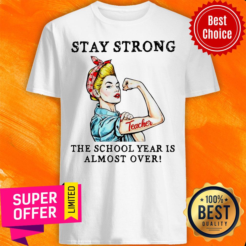 Teacher Stay Strong The School Year Is Almost Over Shirt