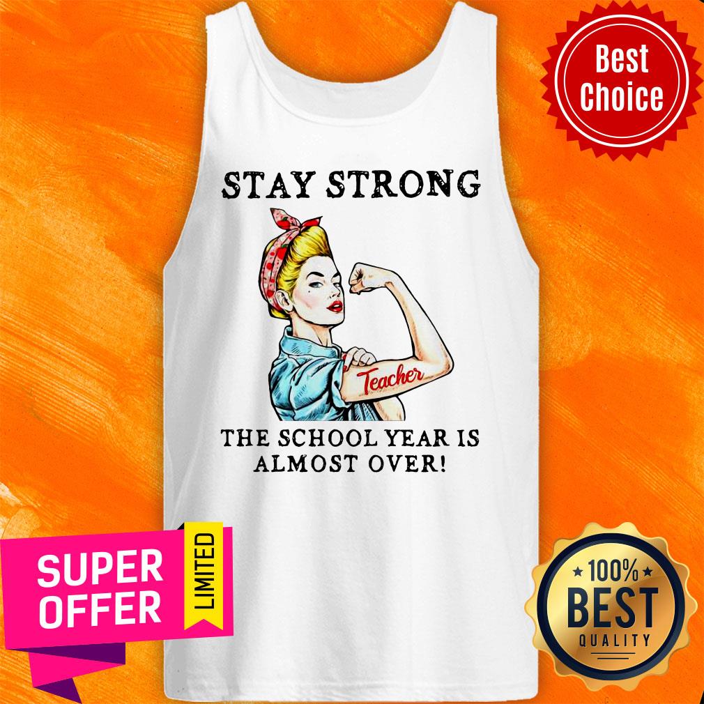 Teacher Stay Strong The School Year Is Almost Over Shirt