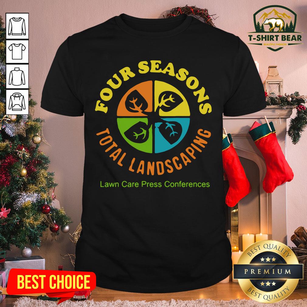 Terrific Four Seasons Total Landscaping Lawn Care Press Comferences Shirt