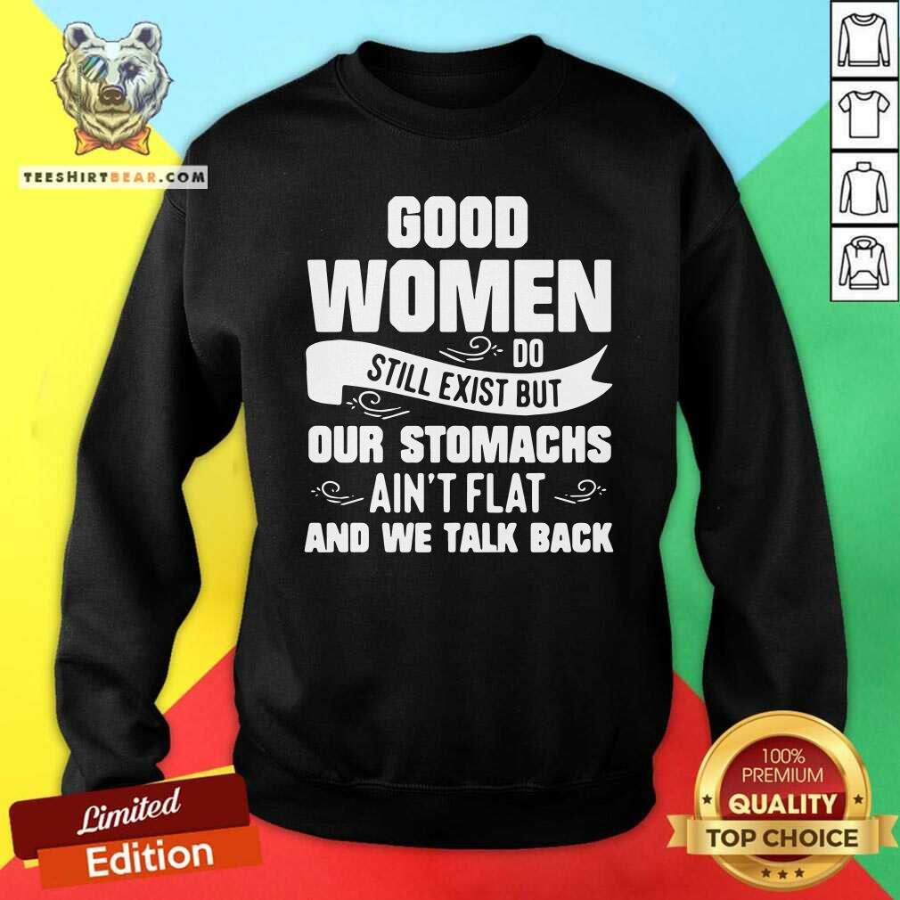 terrified-good-women-do-still-exist-but-our-stomachs-aint-flat-and-12-we-talk-back-sweatshirt.jpg