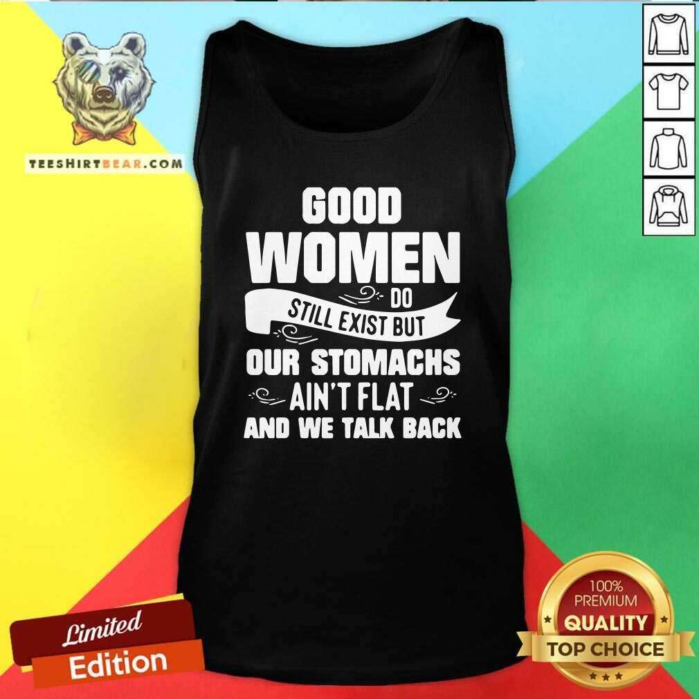 terrified-good-women-do-still-exist-but-our-stomachs-aint-flat-and-12-we-talk-back-tank-top.jpg