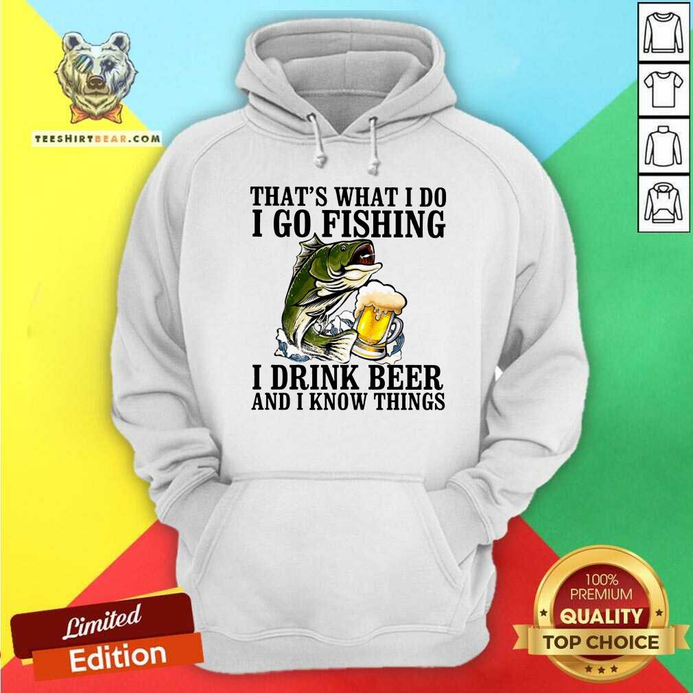 That Is What I Do I Go Fishing I Drink Beer SHirt