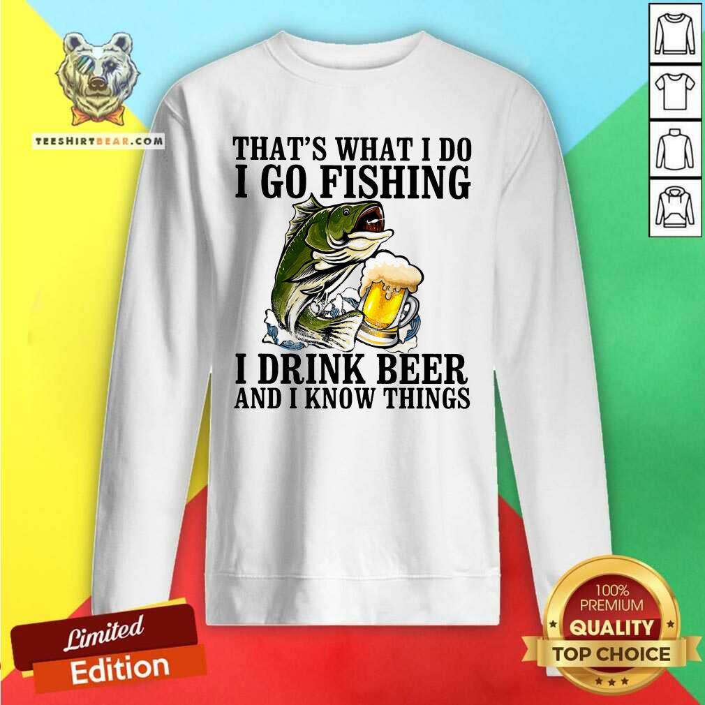 That Is What I Do I Go Fishing I Drink Beer SHirt