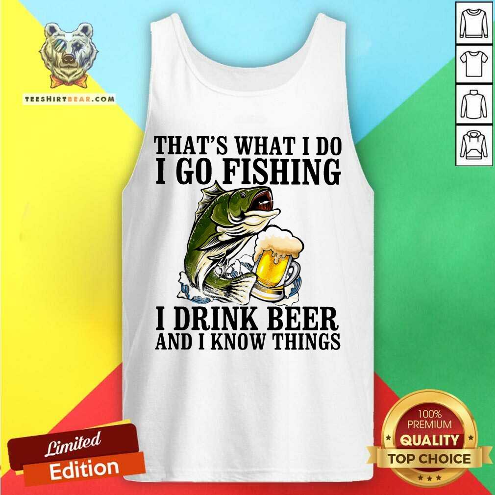 That Is What I Do I Go Fishing I Drink Beer SHirt