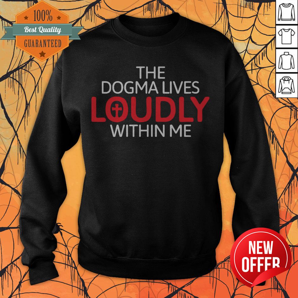 The Dogma Lives Loudly Within Me Catholic Conservative Eucharist Shirt