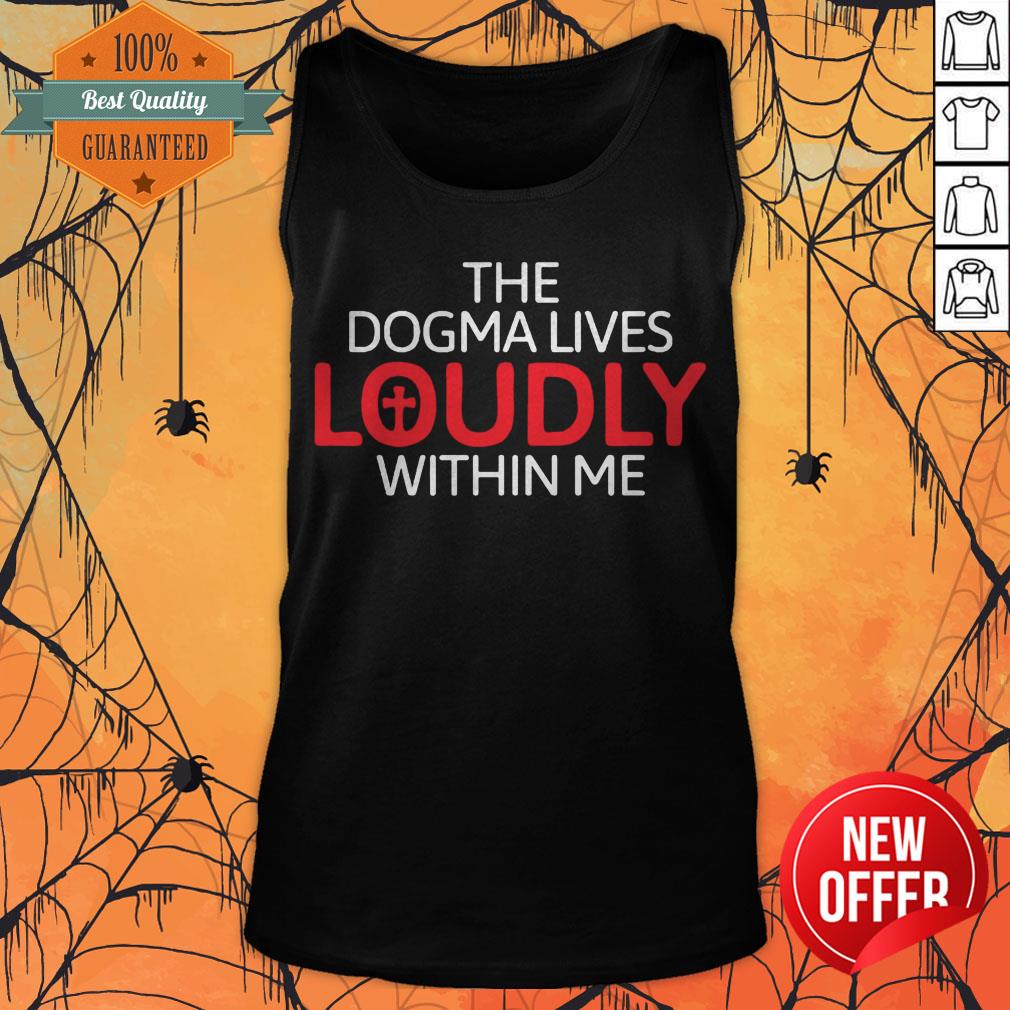 The Dogma Lives Loudly Within Me Catholic Conservative Eucharist Shirt