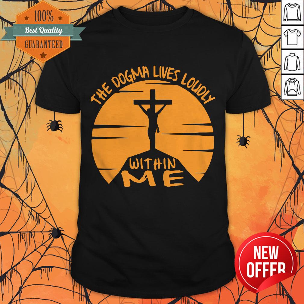 The Dogma Lives Loudly Within Me Catholic Jesus Shirt