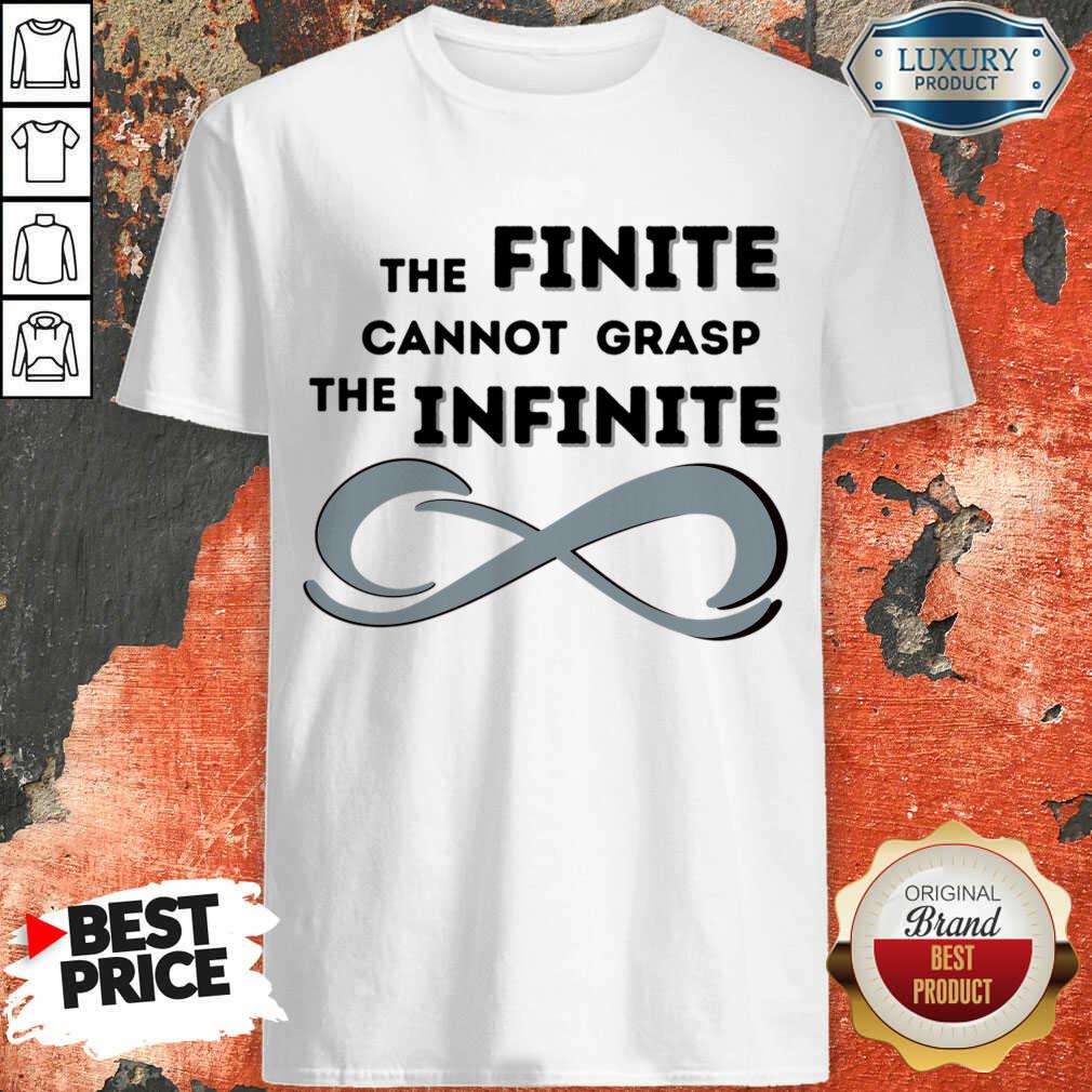 The Finite Cannot Grasp The Infinite Shirt