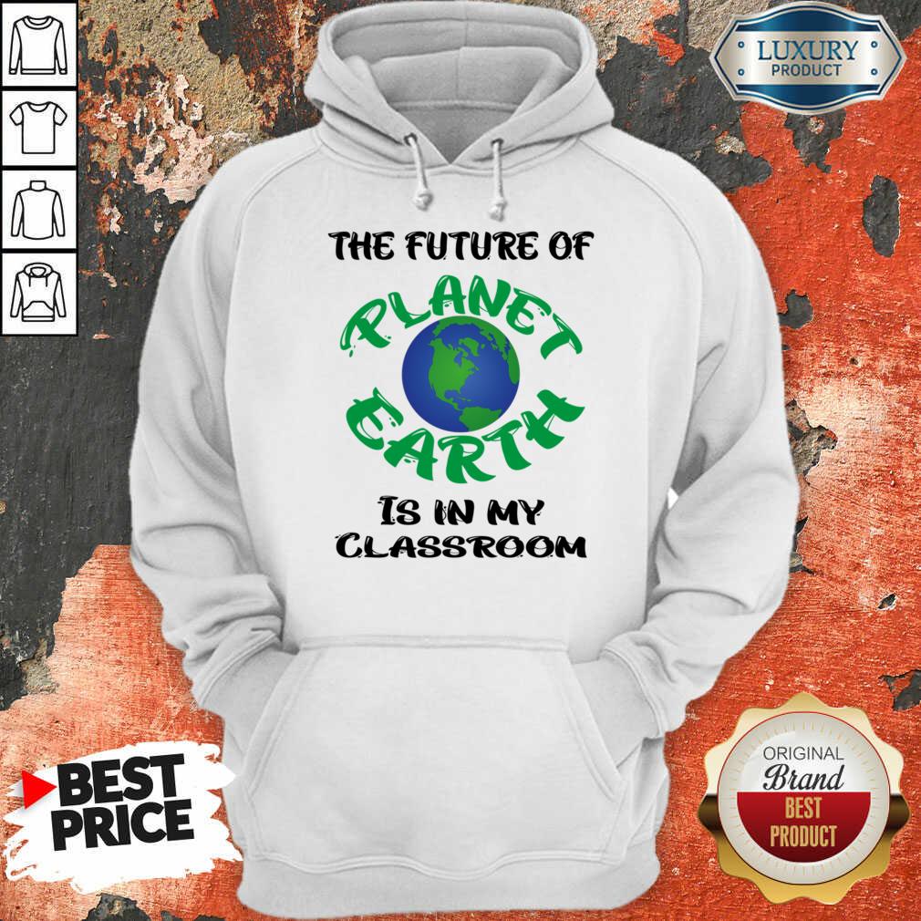 The Future Of Planet Earth Is In My Classroom Shirt