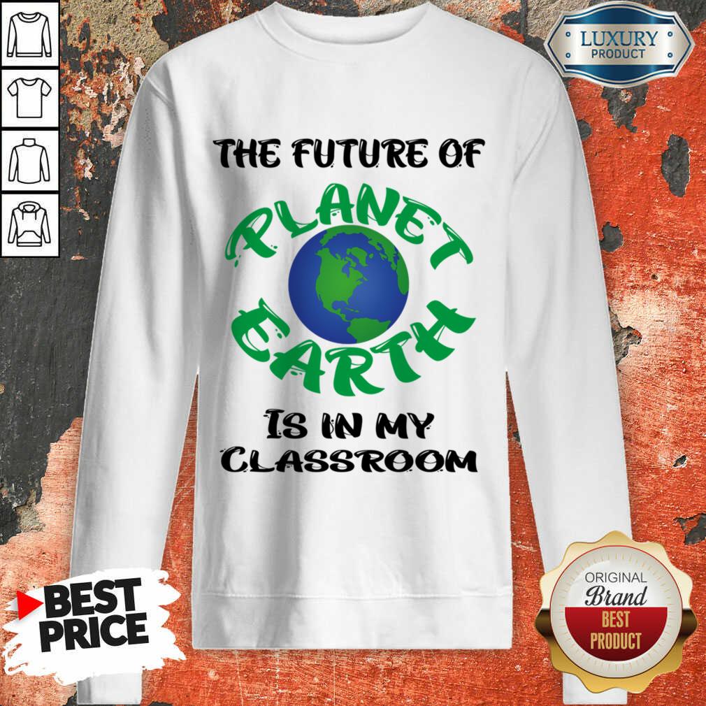 The Future Of Planet Earth Is In My Classroom Shirt