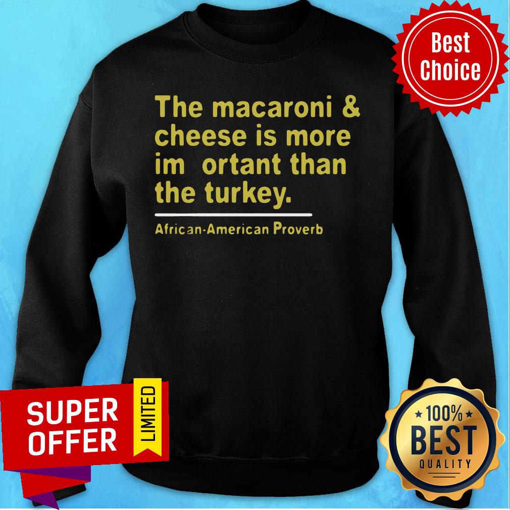 the-macaroni-and-cheese-is-more-important-than-the-turkey-african-american-proverb-sweatshirt.jpg