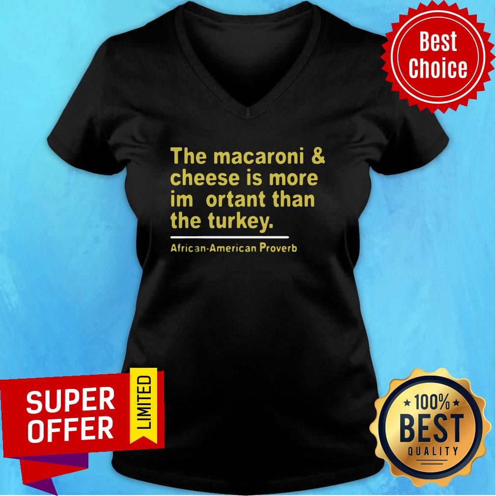 the-macaroni-and-cheese-is-more-important-than-the-turkey-african-american-proverb-v-neck.jpg
