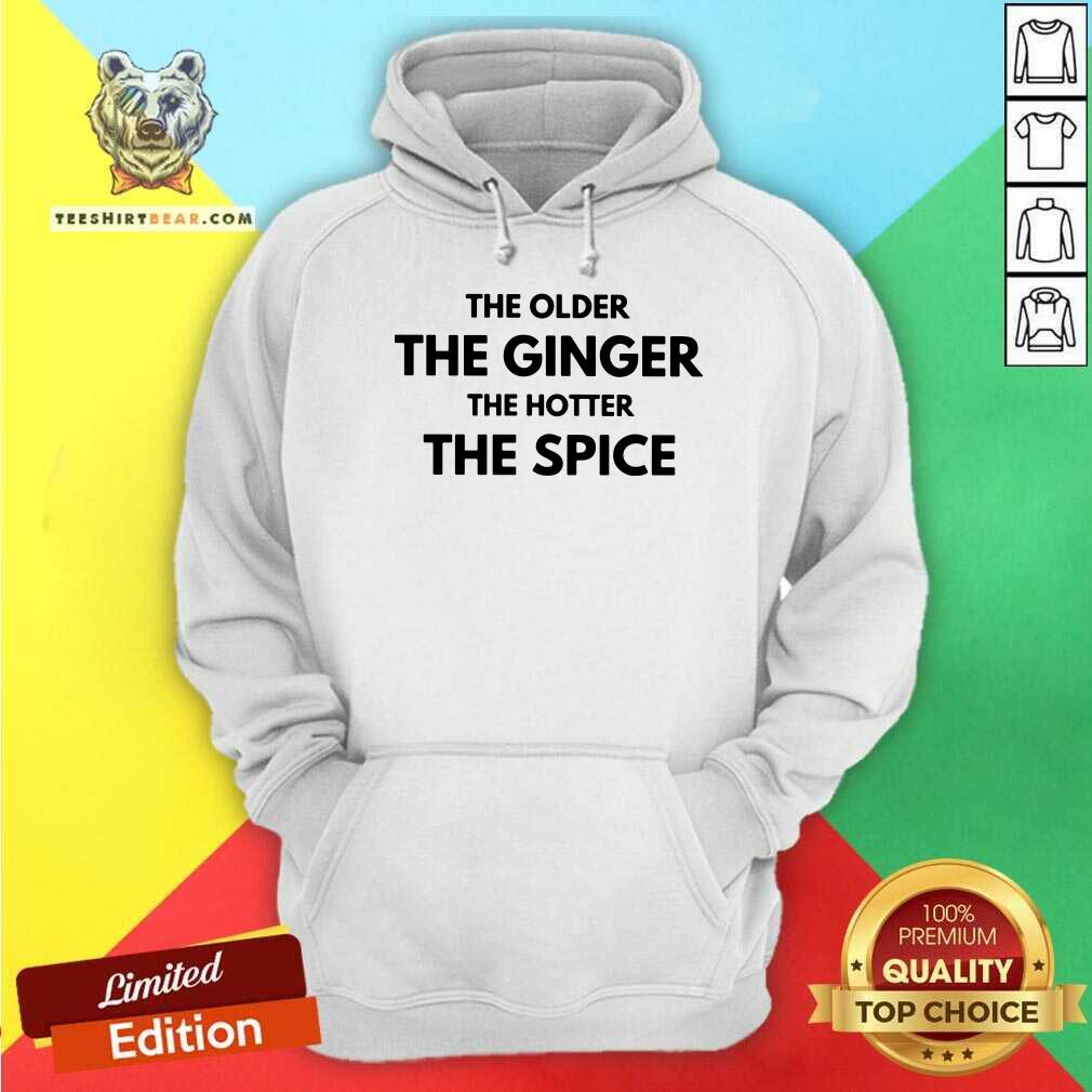 The Older The Ginger The Hotter The Spice Shirt