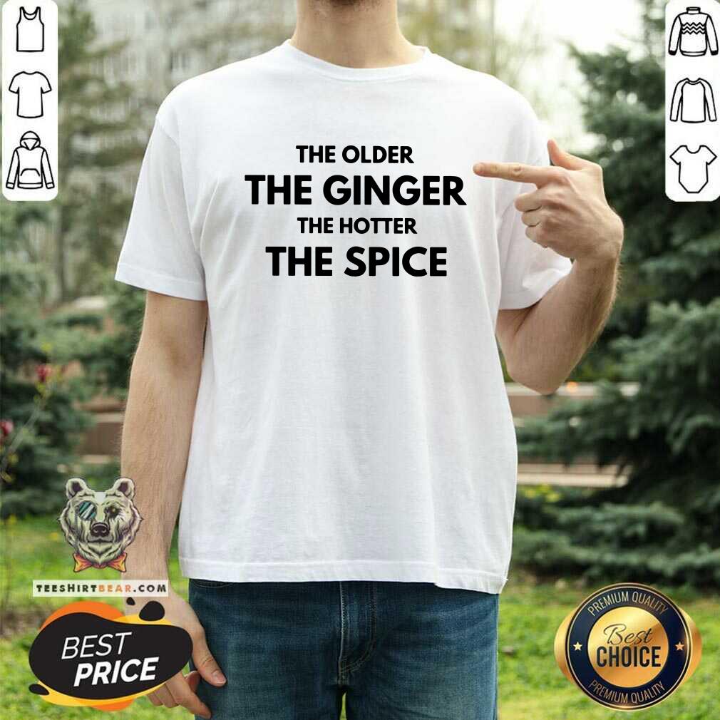 The Older The Ginger The Hotter The Spice Shirt