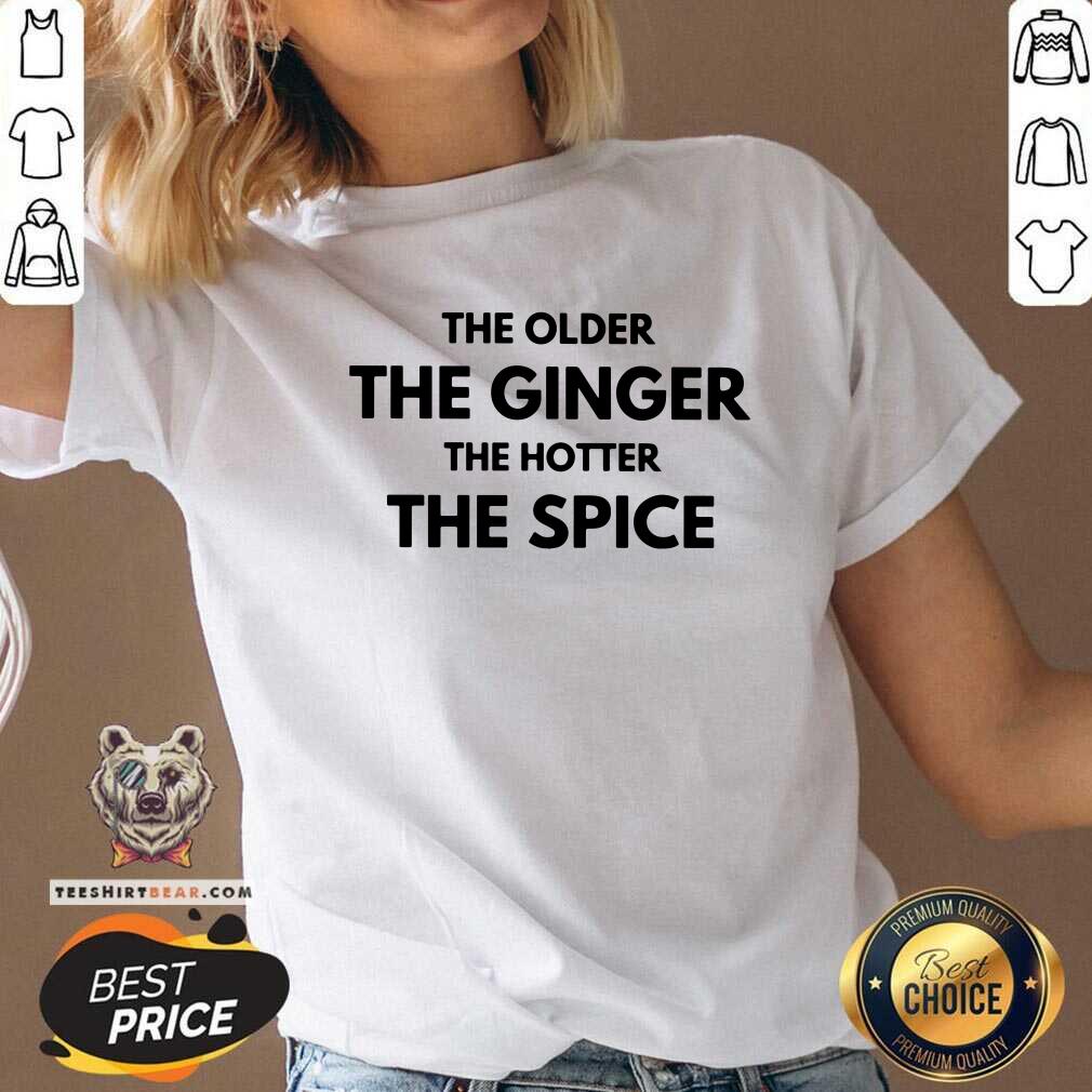 The Older The Ginger The Hotter The Spice Shirt