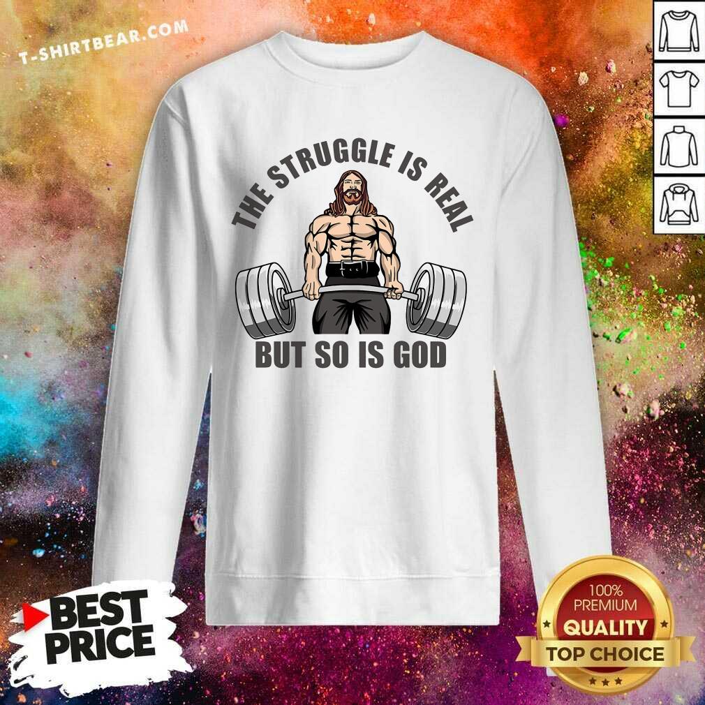 The Struggle Is Real But So Is God Shirt
