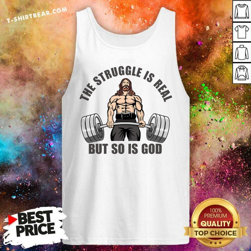 The Struggle Is Real But So Is God Shirt