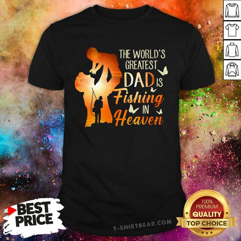 The Worlds Greatest Dad Is Fishing In Heaven Shirt