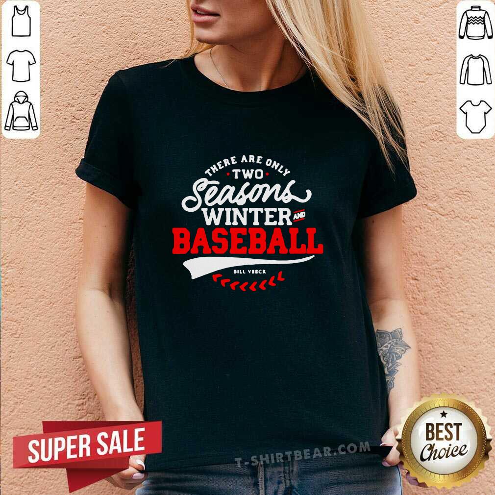 There Are Only 2 Seasons Winter And Baseball Shirt