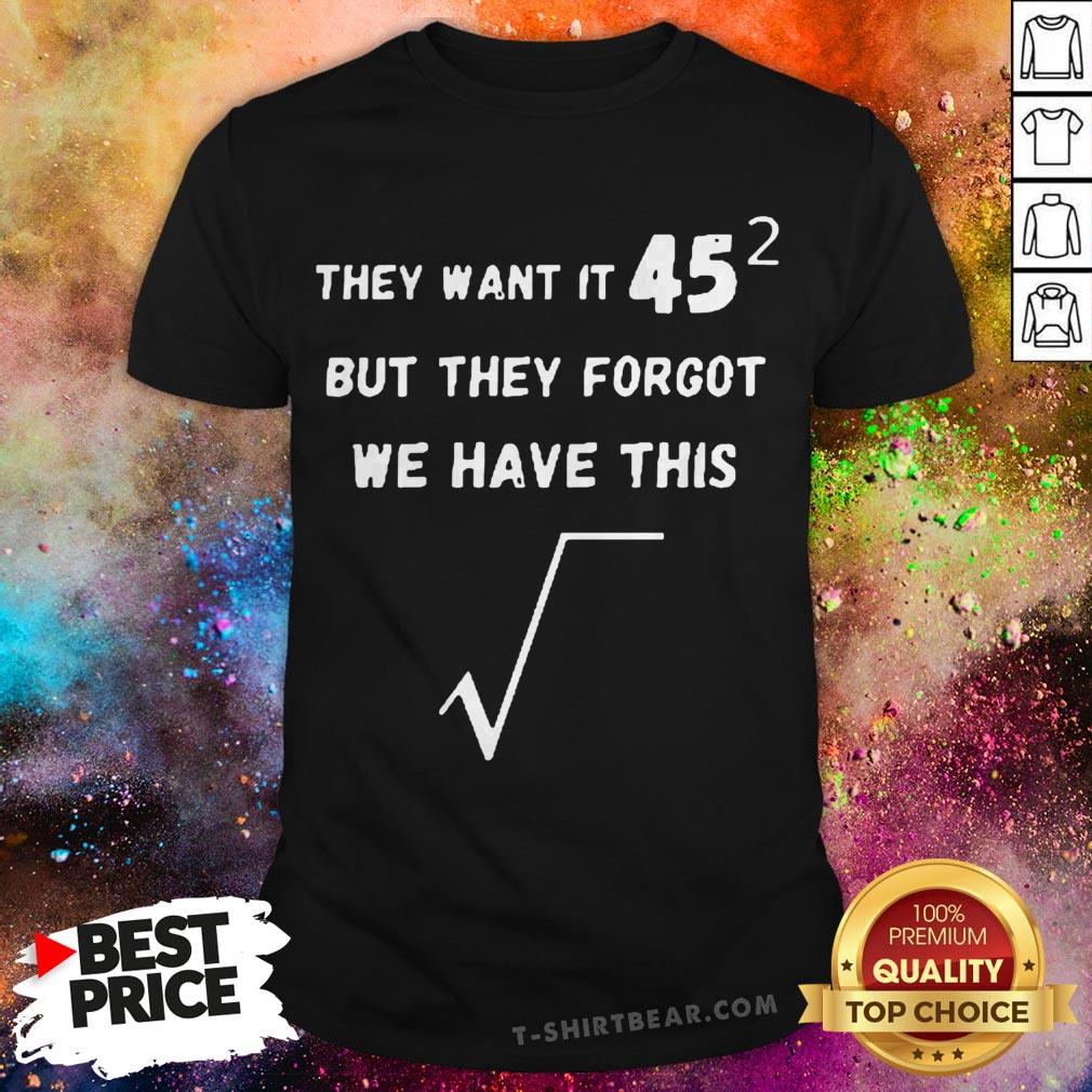 They Want It 45 But They Forgot We Have This Shirt