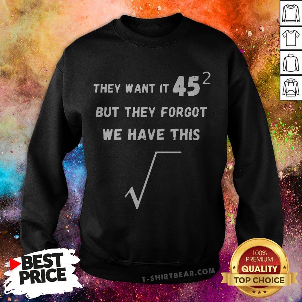 They Want It 45 But They Forgot We Have This Shirt