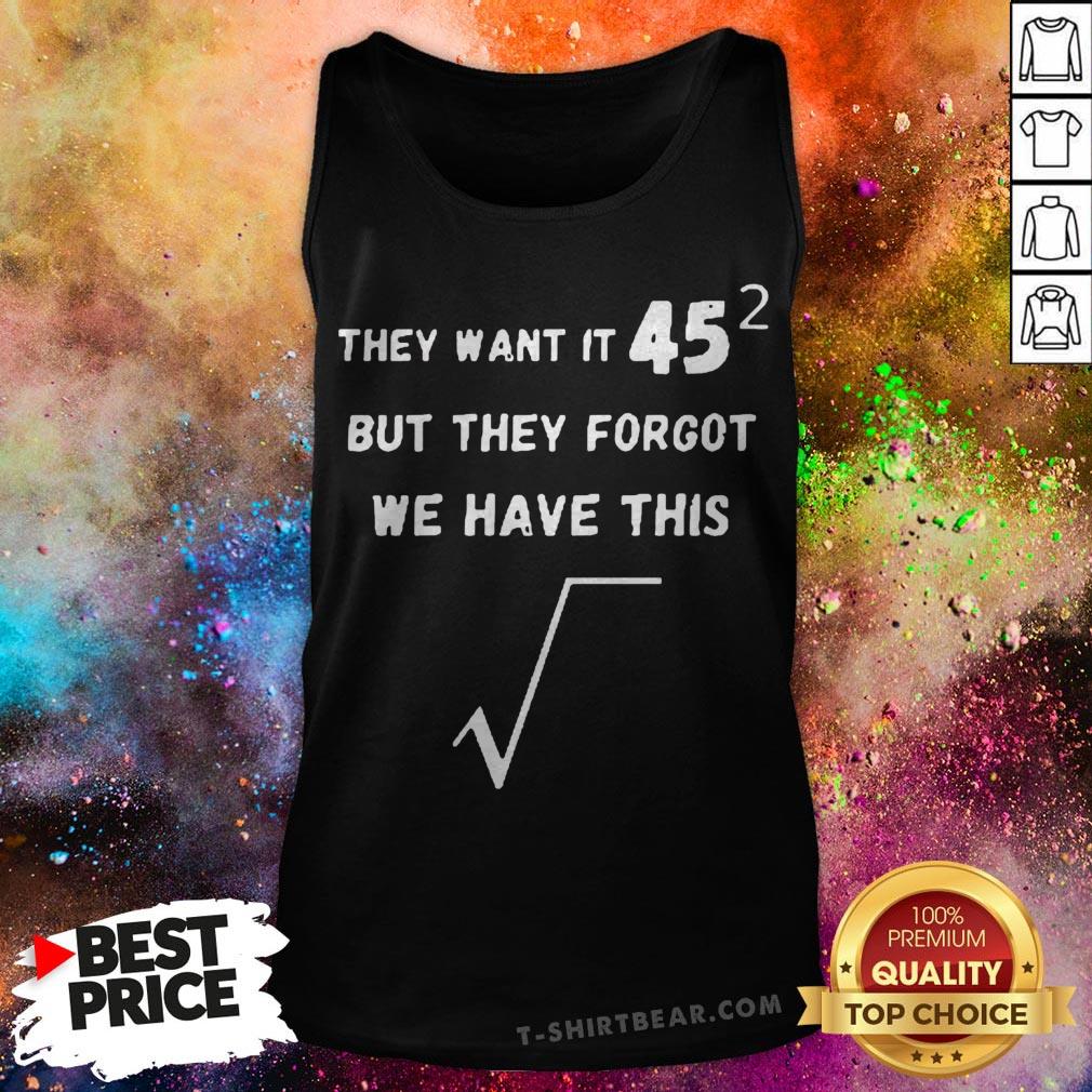 They Want It 45 But They Forgot We Have This Shirt